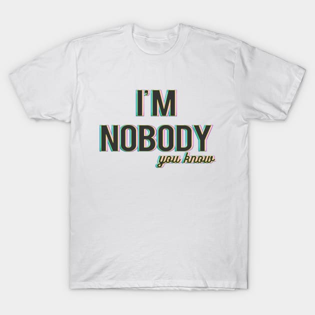 I'm nobody, you know. T-Shirt by LanaBanana